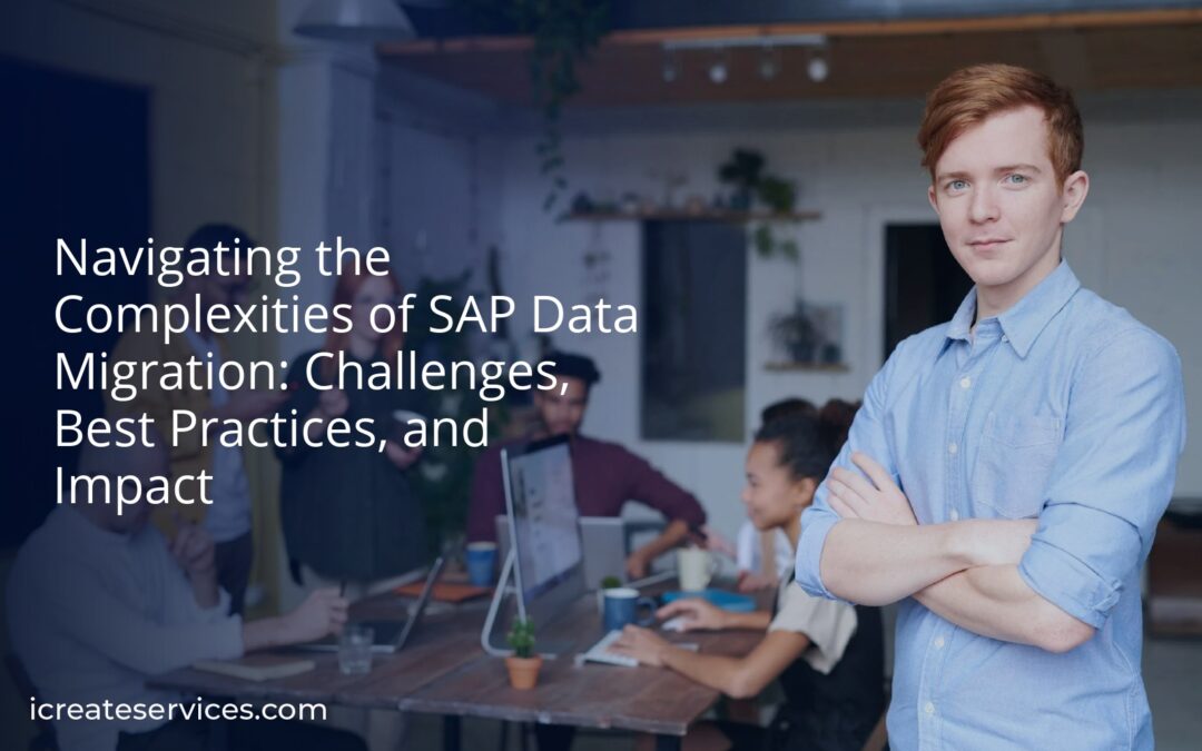 Navigating the Complexities of SAP Data Migration: Challenges, Best Practices, and Impact