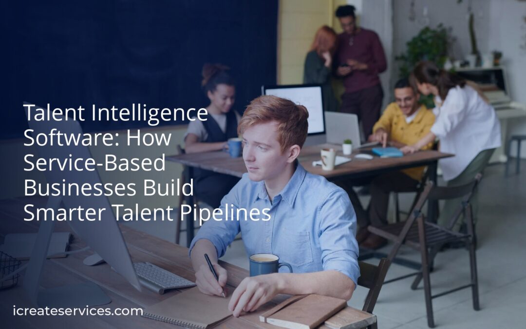 Talent Intelligence Software: How Service-Based Businesses Build Smarter Talent Pipelines