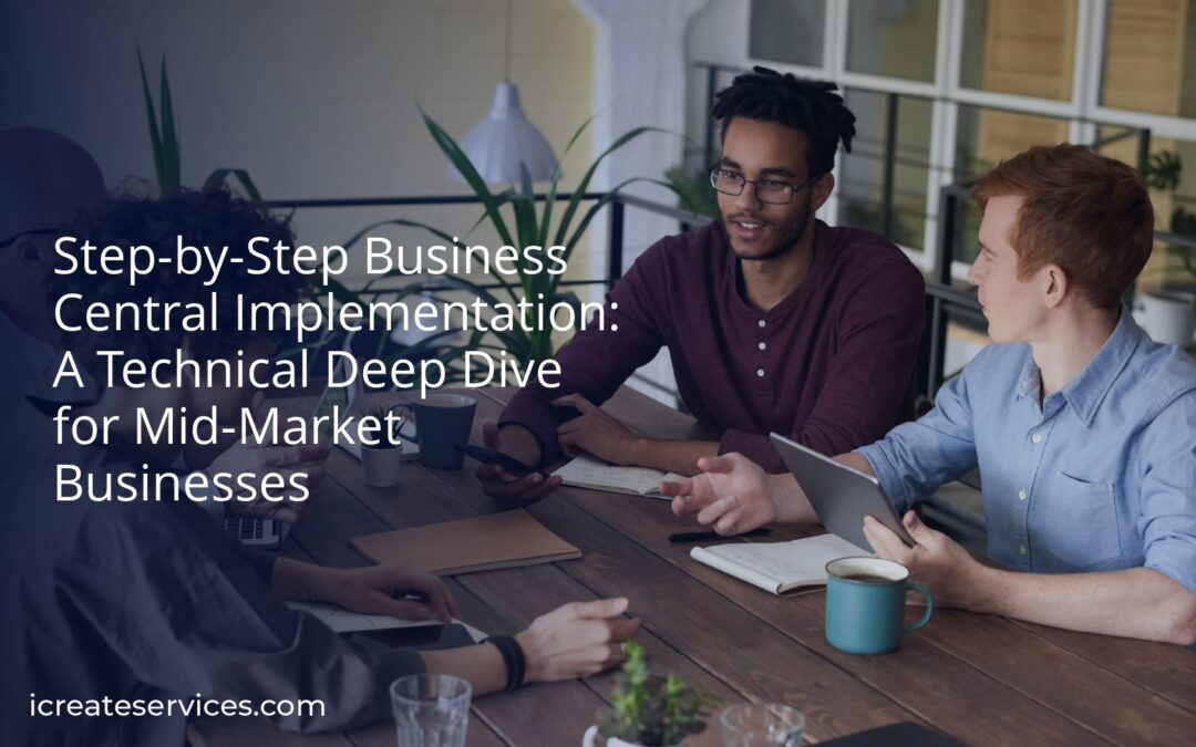 Step-by-Step Business Central Implementation: A Technical Deep Dive for Mid-Market Businesses